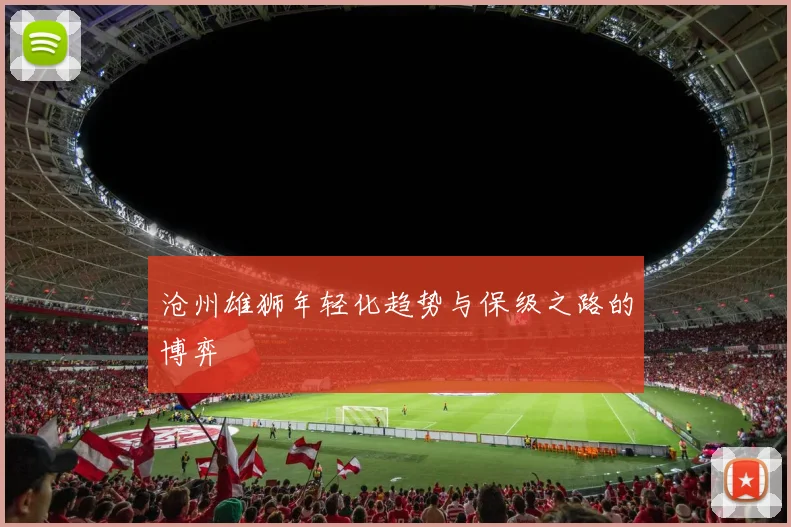 沧州雄狮年轻化趋势与保级之路的博弈