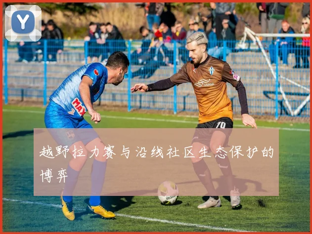 越野拉力赛与沿线社区生态保护的博弈