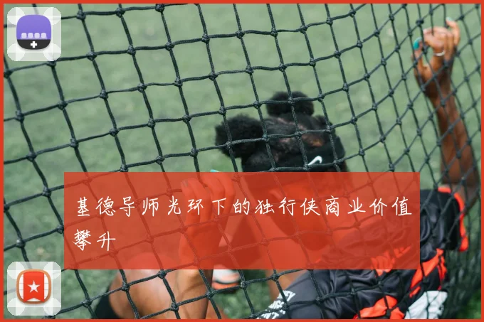 基德导师光环下的独行侠商业价值攀升