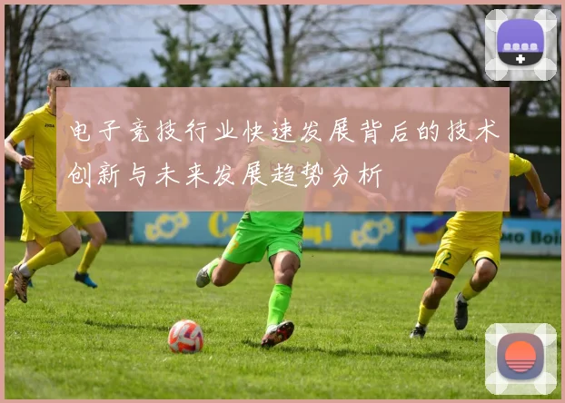 电子竞技行业快速发展背后的技术创新与未来发展趋势分析