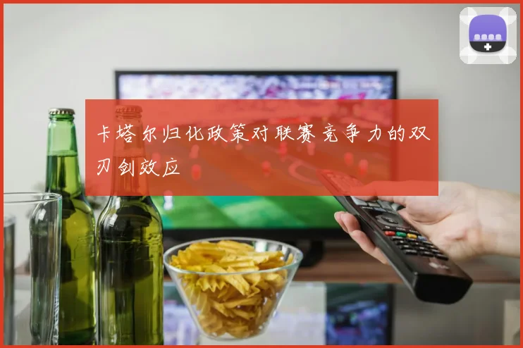 卡塔尔归化政策对联赛竞争力的双刃剑效应