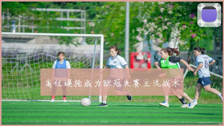 高位逼抢成为欧冠决赛主流战术
